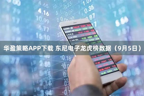 华盈策略APP下载 东尼电子龙虎榜数据(9月5日)