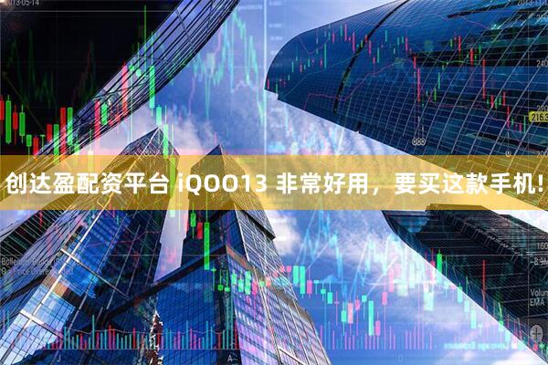 创达盈配资平台 iQOO13 非常好用，要买这款手机!